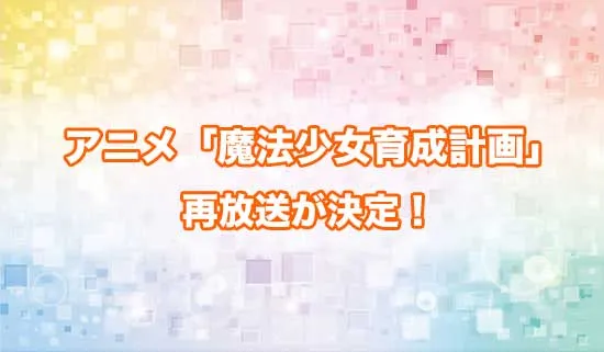 アニメ「魔法少女育成計画」の再放送が決定！いつからスタート！？