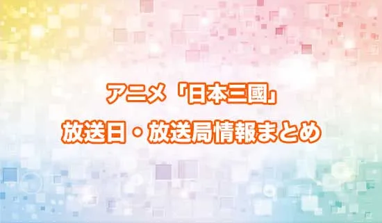 アニメ「日本三國」の放送日・放送局情報