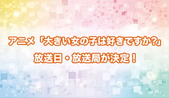 アニメ「大きい女の子は好きですか?」の放送日・放送局が決定！