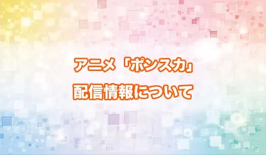 アニメ「ポンコツ風紀委員とスカート丈が不適切なJKの話」の配信情報