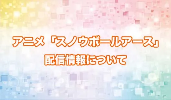 アニメ「スノウボールアース」の配信情報
