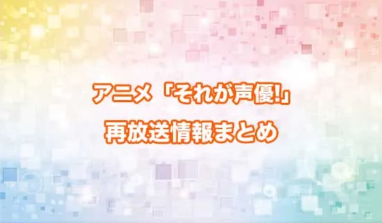 アニメ「それが声優!」の再放送情報
