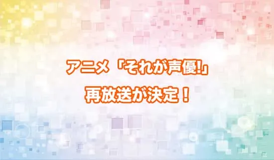 アニメ「それが声優!」の再放送が決定!