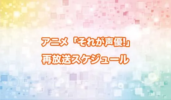 アニメ「それが声優!」の再放送スケジュール