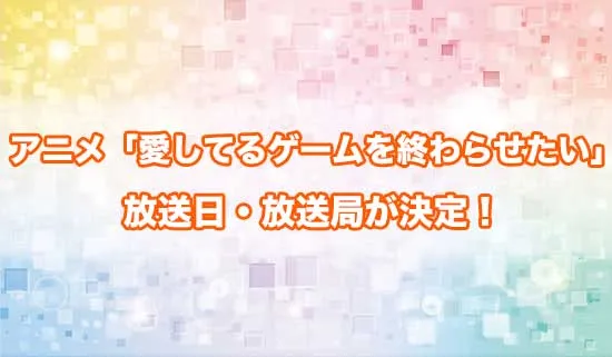 アニメ「愛してるゲームを終わらせたい」の放送日・放送局が決定！