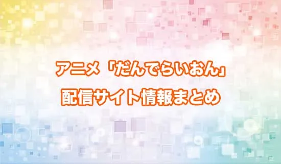 アニメ「だんでらいおん」の配信サイト情報