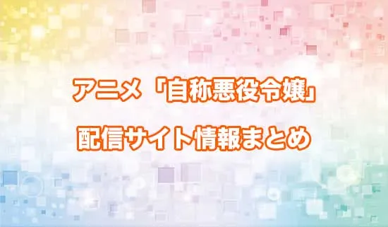 アニメ「自称悪役令嬢な婚約者の観察記録。」の配信サイト情報