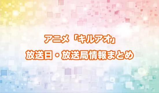 アニメ「キルアオ」の放送日・放送局情報