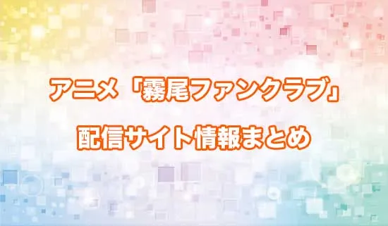 アニメ「霧尾ファンクラブ」の配信サイト情報