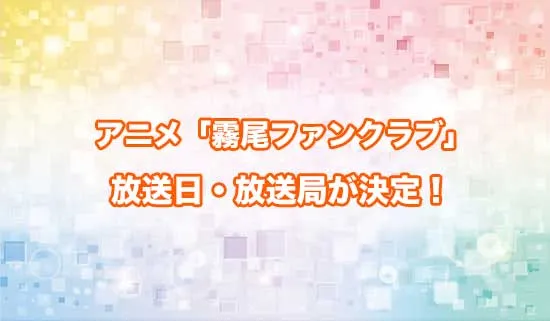 アニメ「霧尾ファンクラブ」の放送日・放送局が決定！