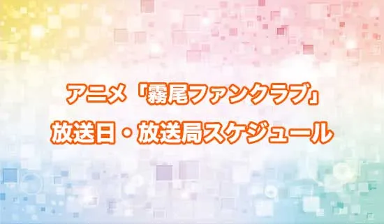 アニメ「霧尾ファンクラブ」の放送日・放送局スケジュール