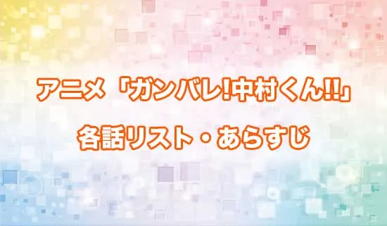 アニメ「ガンバレ!中村くん!!」の各話リスト・あらすじ
