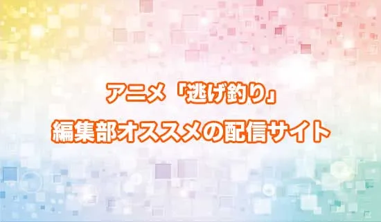 オススメのアニメ「逃がした魚は大きかったが釣りあげた魚が大きすぎた件」の配信サイト