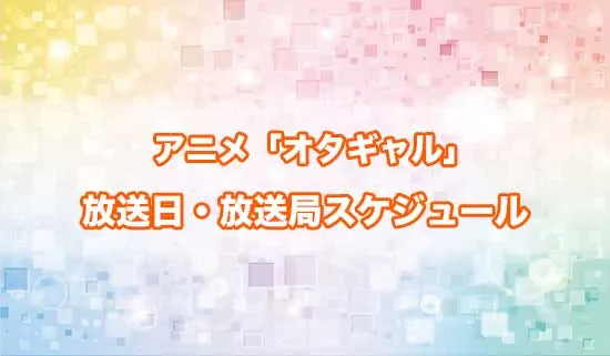 アニメ「オタクに優しいギャルはいない!?」の放送日・放送局スケジュール