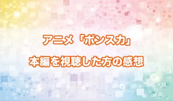 アニメ「ポンコツ風紀委員とスカート丈が不適切なJKの話」を観たファンの感想