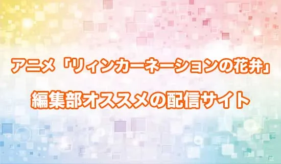 オススメのアニメ「リィンカーネーションの花弁」の配信サイト