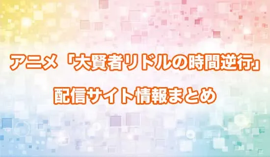 アニメ「大賢者リドルの時間逆行」の配信サイト情報
