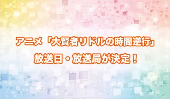 アニメ「大賢者リドルの時間逆行」の放送日・放送局が決定！