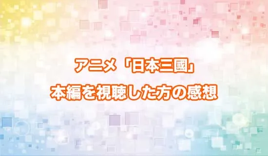 アニメ「日本三國」を観たファンの感想