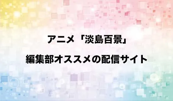 オススメのアニメ「淡島百景」の配信サイト