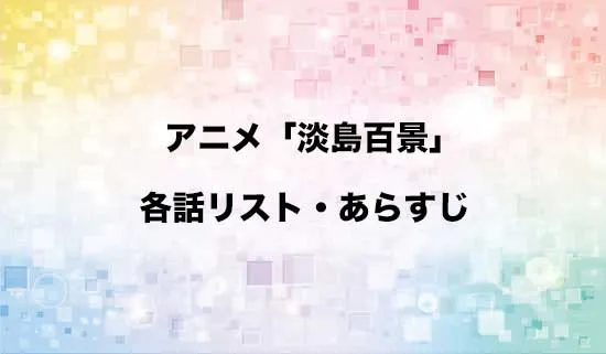 アニメ「淡島百景」の各話リスト・あらすじ