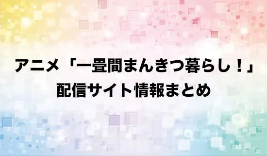 アニメ「一畳間まんきつ暮らし!」の配信サイト情報