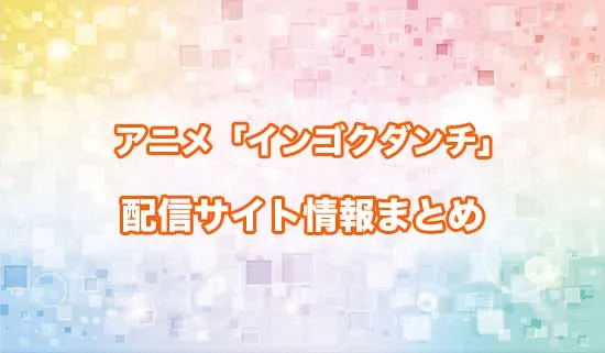 アニメ「インゴクダンチ」の配信サイト情報