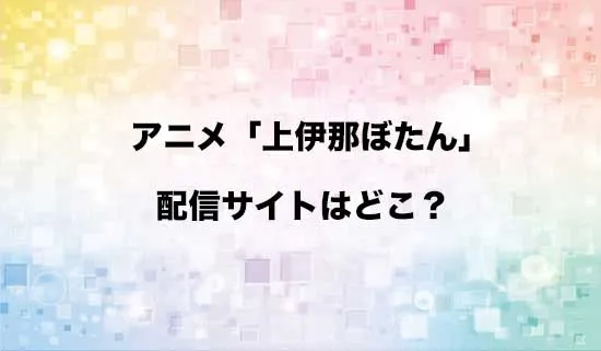 アニメ「上伊那ぼたん、酔へる姿は百合の花」の配信サイトはどこ？
