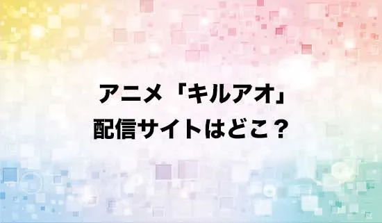 アニメ「キルアオ」の配信サイトはどこ?