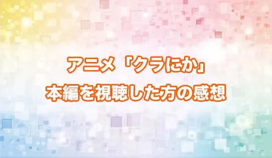 アニメ「クラスで2番目に可愛い女の子と友だちになった」を観たファンの感想