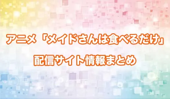アニメ「メイドさんは食べるだけ」の配信サイト情報