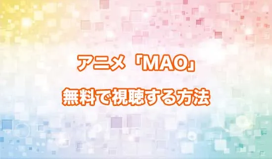 アニメ「MAO（マオ）」を無料で視聴する方法
