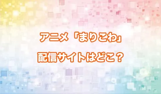 アニメ「茉莉花ちゃんの好感度はぶっ壊れている」の配信サイトはどこ？
