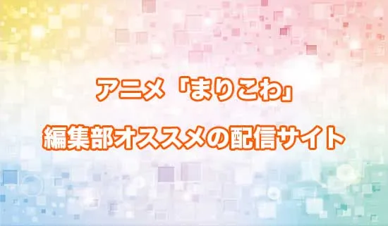 アニメ「茉莉花ちゃんの好感度はぶっ壊れている」の配信サイト