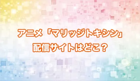 アニメ「マリッジトキシン」の配信サイトはどこ？