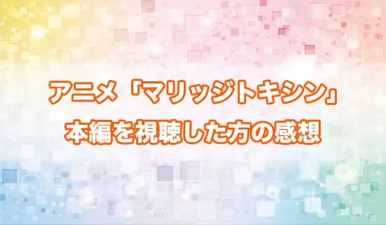 アニメ「マリッジトキシン」を観たファンの感想