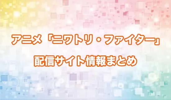 アニメ「ニワトリ・ファイター」の配信サイト情報