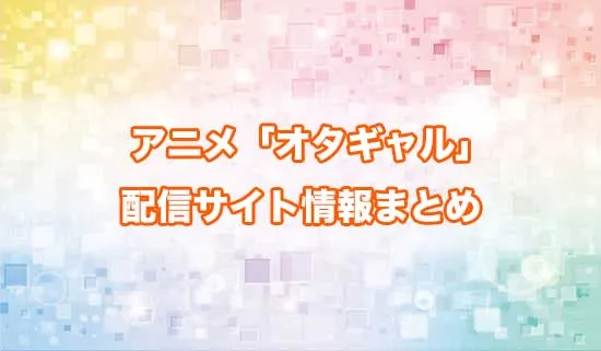 アニメ「オタクに優しいギャルはいない!?」の配信サイト情報