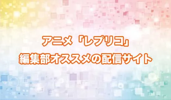 オススメのアニメ「レプリカだって、恋をする。」の配信サイト