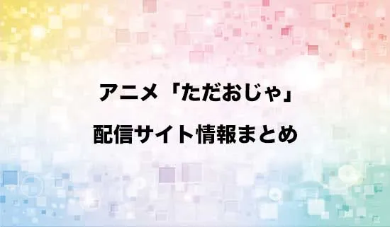 アニメ「ただいま、おじゃまされます!」(ただおじゃ)の配信サイト情報