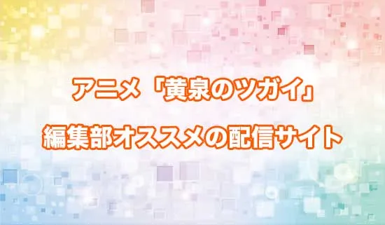 オススメのアニメ「黄泉のツガイ」の配信サイト