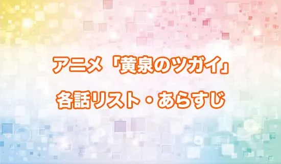 アニメ「黄泉のツガイ」の各話リスト・あらすじ