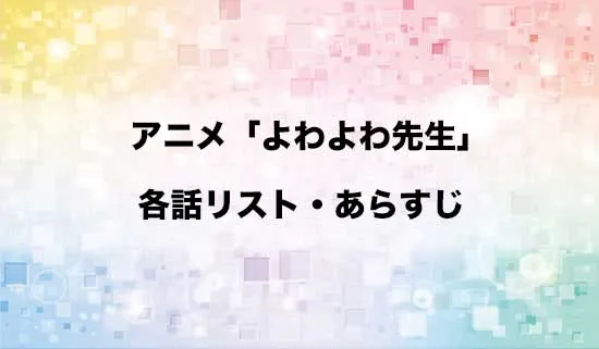 アニメ「よわよわ先生」の各話リスト・あらすじ
