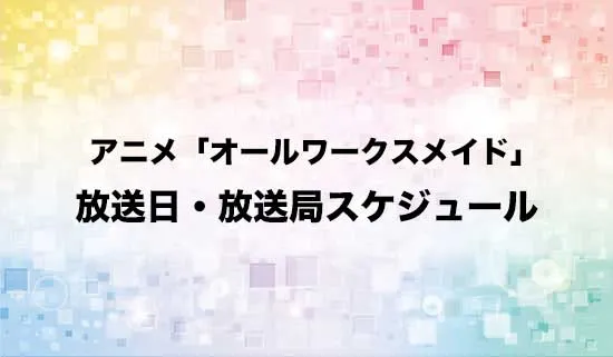 アニメ「オールワークスメイド」の放送日・放送局スケジュール