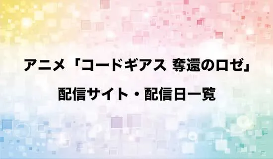 アニメ「コードギアス 奪還のロゼ」の配信サイト・配信日一覧