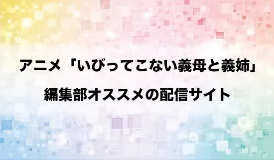 オススメのアニメ「いびってこない義母と義姉」の配信サイト