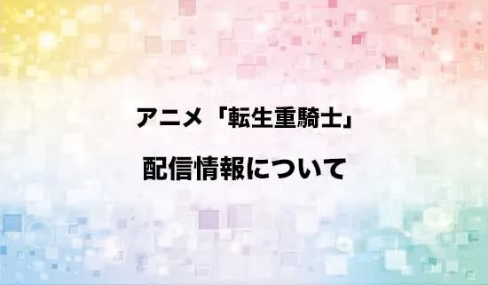アニメ「追放された転生重騎士はゲーム知識で無双する」の配信情報