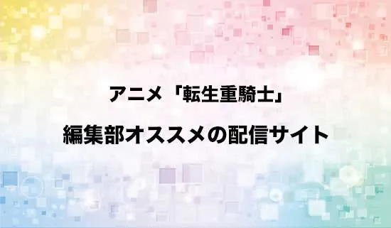 オススメのアニメ「追放された転生重騎士はゲーム知識で無双する」の配信サイト