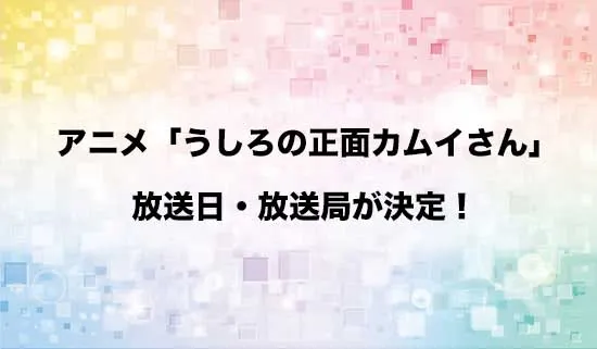アニメ「うしろの正面カムイさん」の放送日・放送局が決定!