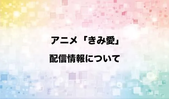 アニメ「きみ愛」の配信情報